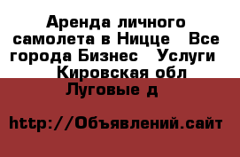 Аренда личного самолета в Ницце - Все города Бизнес » Услуги   . Кировская обл.,Луговые д.